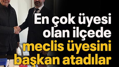 En çok üyesi olan ilçede meclis üyesini başkan atadılar